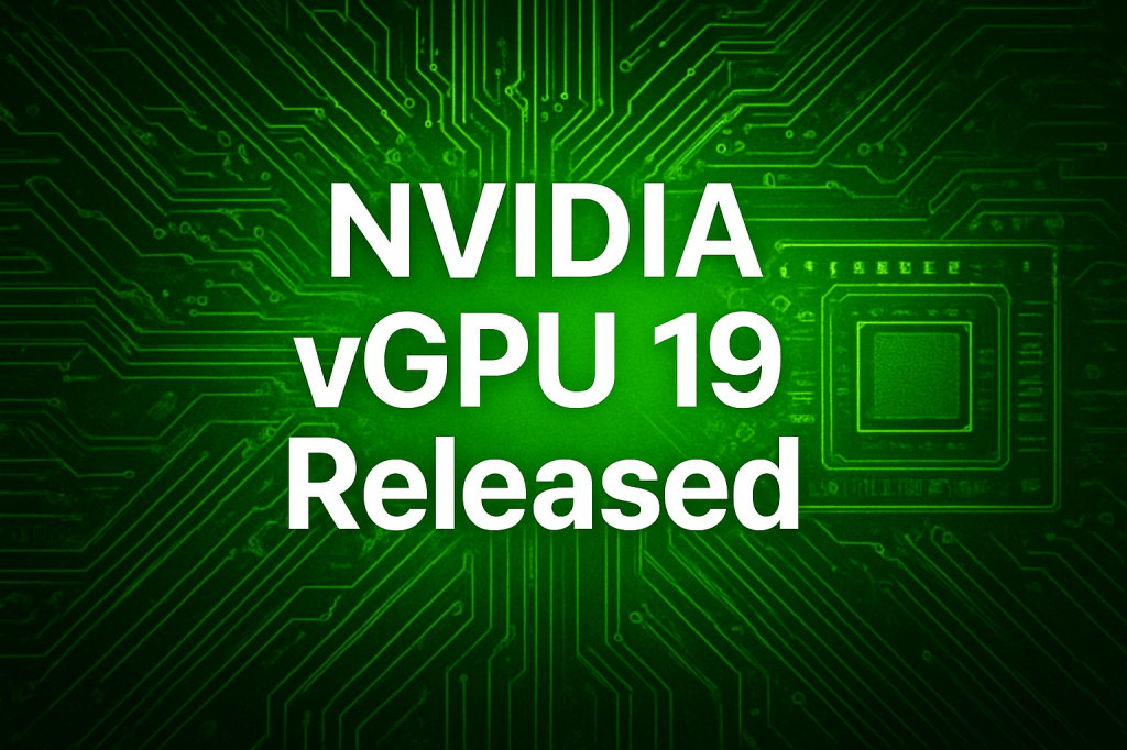 A Dive into NVIDIA vGPU 19.0: What’s New, and Why It&nbsp;Matters